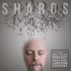Shards - The 1 Poem Podcast of Cameron Semmens