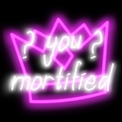 youmortified??