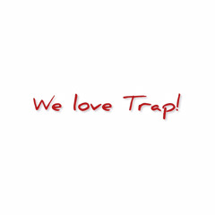 WE LOVE TRAP!