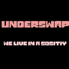 UNDERSWAP: We Live In A Sositiy