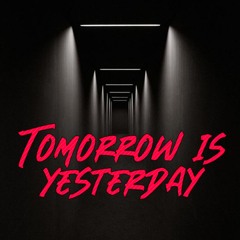 Tomorrow Is Yesterday