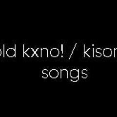 old kxno! / kisonn songs