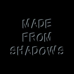 Made From Shadows