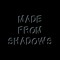 Made From Shadows
