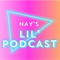 Nay’s Lil Podcast