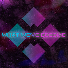 What We’ve Become