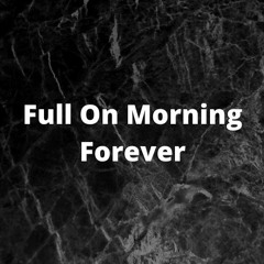 Full On Morning Forever
