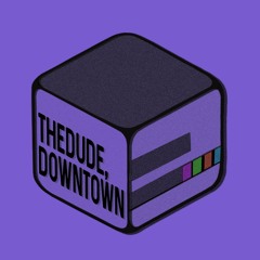 theDude, Downtown