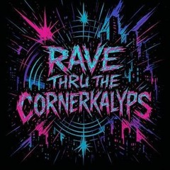 Rave Thru the Cornerkalyps