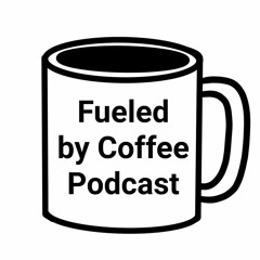 Fueled By Coffee Podcast
