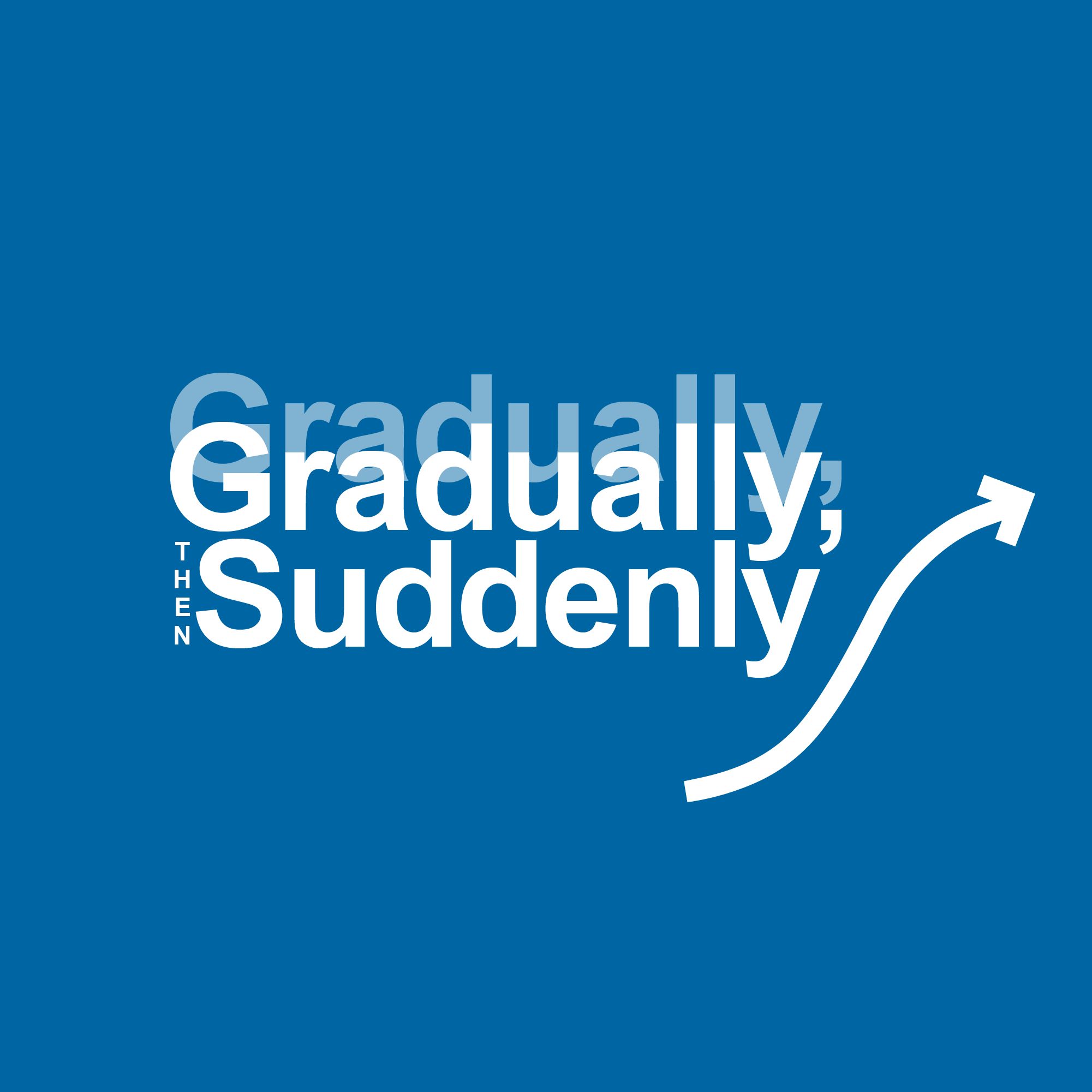 Gradually, Gradually, then Suddenly