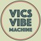 VICS VIBE MACHINE