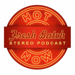 The Fresh Batch Stereo Podcast