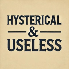 Hysterical & Useless