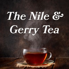 The Passion of The Nile | The Nile & Gerry Tea Podcast | Episode 18