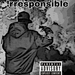 !rresponsible