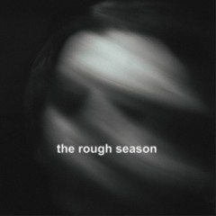 The Rough Season