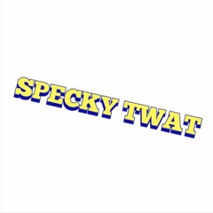 SPECKY TWAT