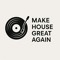 MAKE HOUSE GREAT AGAIN