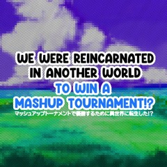 Reincarnated in a Mashup Tournament!? Part 2