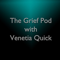 The Grief Pod with Venetia Quick