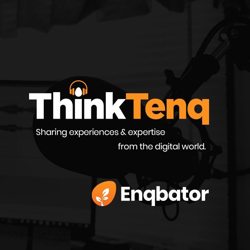 The ThinkTenq Podcast, by Enqbator - Sharing experiences & expertise from the digital world