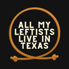 All My Leftists Live in Texas