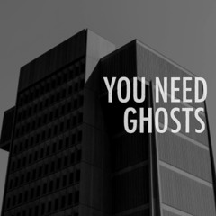 You Need Ghosts