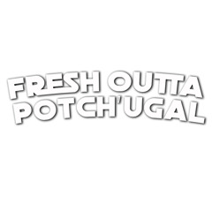 Fresh Outta Potch'ugal