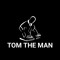 TOM THE MAN