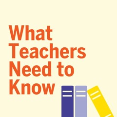 What Teachers Need to Know