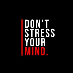 Don't Stress Your Mind.