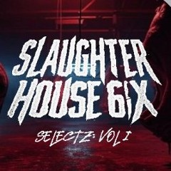 SLAUGHTER HOUSE 6IX