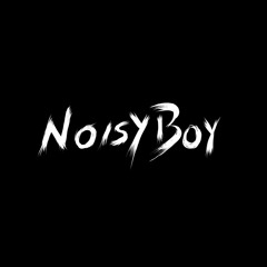 NOISY BOY