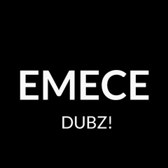 EMECE DUBZ!