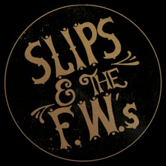 Slips and the F.W.'s