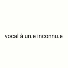 vocal à un.e inconnu.e