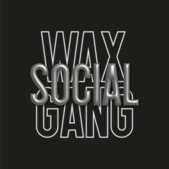 Wax Social Gang