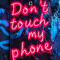 don’t touch my phone