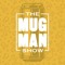 The Mug Man Show