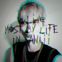 I LIVE MOST MY LIFE IN KAWAII
