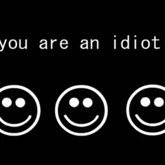 you are an idiot