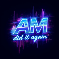 AM Did it again