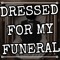 Dressed For My Funeral