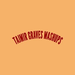 Tajmir Graves Mashups