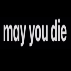 may you die