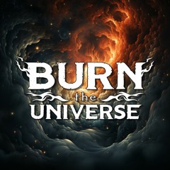 Burn the Universe
