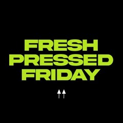 Fresh Pressed Friday