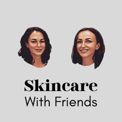 Skincare with Friends Podcast