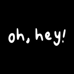 oh, hey!